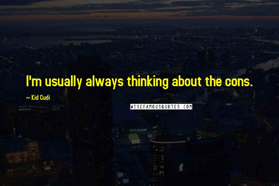 Kid Cudi Quotes: I'm usually always thinking about the cons.