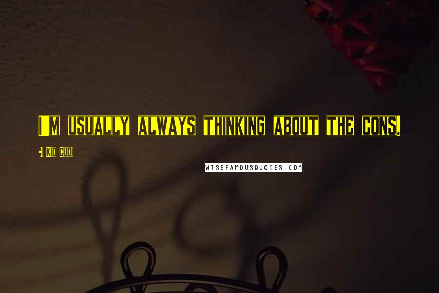 Kid Cudi Quotes: I'm usually always thinking about the cons.