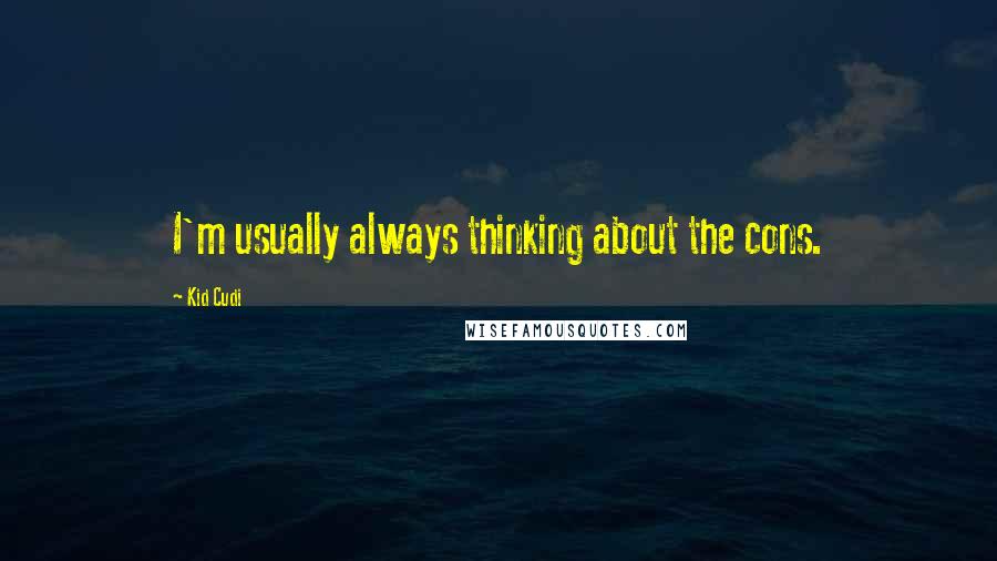 Kid Cudi Quotes: I'm usually always thinking about the cons.