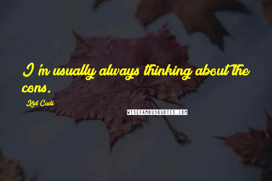 Kid Cudi Quotes: I'm usually always thinking about the cons.