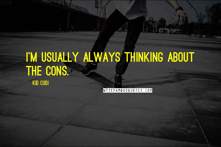 Kid Cudi Quotes: I'm usually always thinking about the cons.