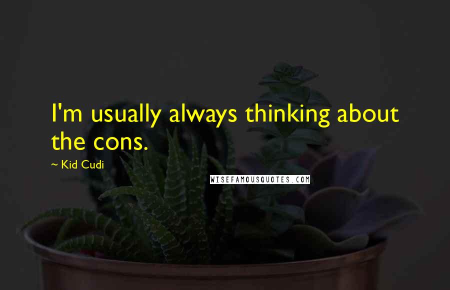 Kid Cudi Quotes: I'm usually always thinking about the cons.