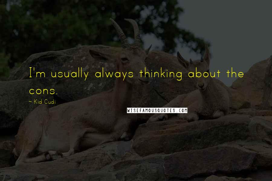 Kid Cudi Quotes: I'm usually always thinking about the cons.