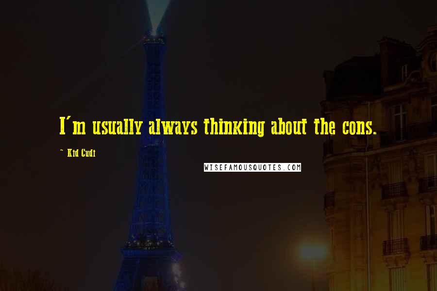 Kid Cudi Quotes: I'm usually always thinking about the cons.