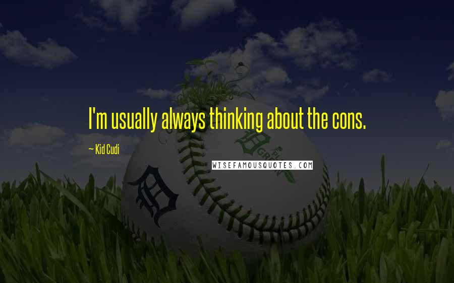 Kid Cudi Quotes: I'm usually always thinking about the cons.