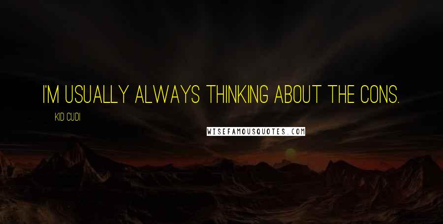 Kid Cudi Quotes: I'm usually always thinking about the cons.