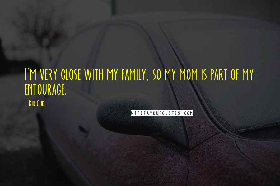 Kid Cudi Quotes: I'm very close with my family, so my mom is part of my entourage.