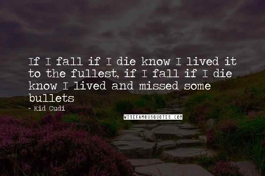 Kid Cudi Quotes: If I fall if I die know I lived it to the fullest, if I fall if I die know I lived and missed some bullets