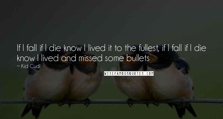 Kid Cudi Quotes: If I fall if I die know I lived it to the fullest, if I fall if I die know I lived and missed some bullets