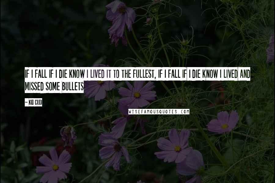 Kid Cudi Quotes: If I fall if I die know I lived it to the fullest, if I fall if I die know I lived and missed some bullets