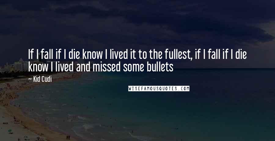 Kid Cudi Quotes: If I fall if I die know I lived it to the fullest, if I fall if I die know I lived and missed some bullets