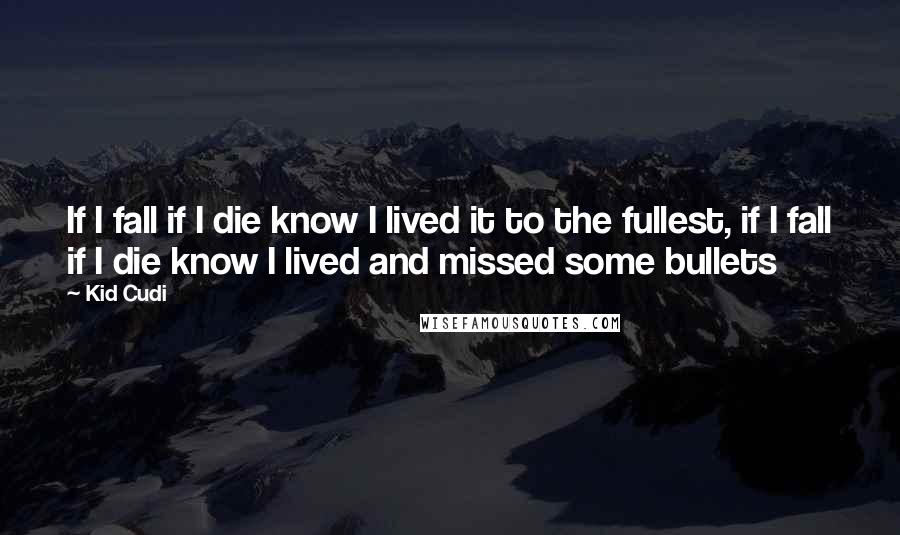 Kid Cudi Quotes: If I fall if I die know I lived it to the fullest, if I fall if I die know I lived and missed some bullets