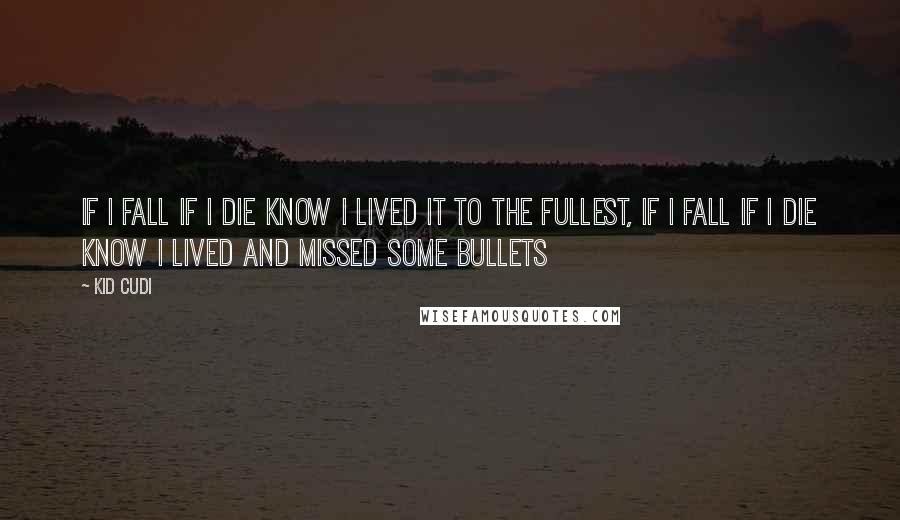 Kid Cudi Quotes: If I fall if I die know I lived it to the fullest, if I fall if I die know I lived and missed some bullets