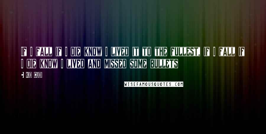 Kid Cudi Quotes: If I fall if I die know I lived it to the fullest, if I fall if I die know I lived and missed some bullets