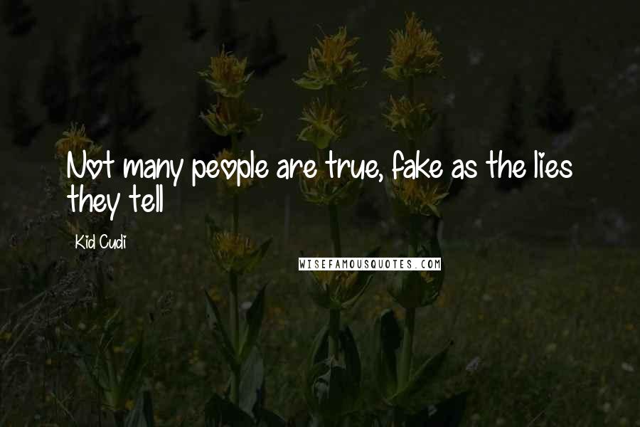 Kid Cudi Quotes: Not many people are true, fake as the lies they tell