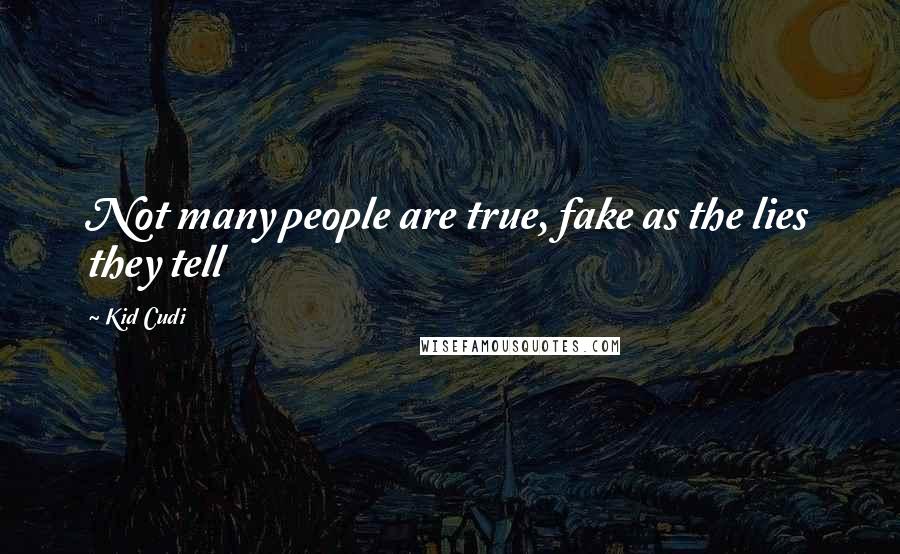 Kid Cudi Quotes: Not many people are true, fake as the lies they tell