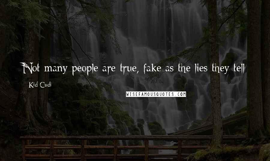 Kid Cudi Quotes: Not many people are true, fake as the lies they tell