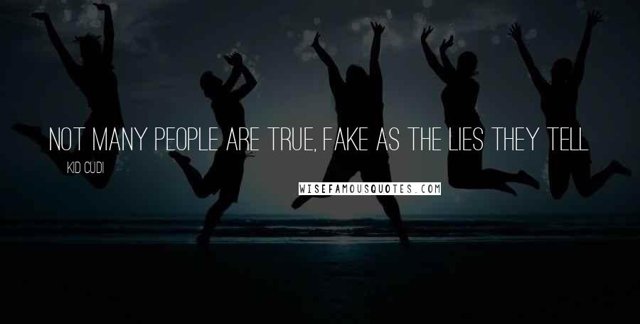 Kid Cudi Quotes: Not many people are true, fake as the lies they tell