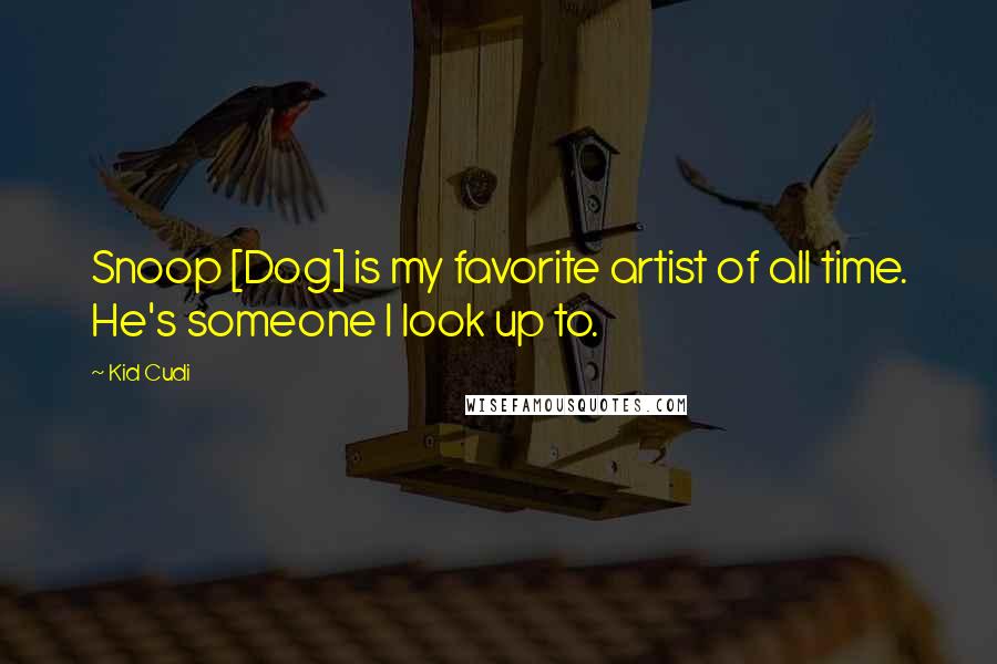 Kid Cudi Quotes: Snoop [Dog] is my favorite artist of all time. He's someone I look up to.