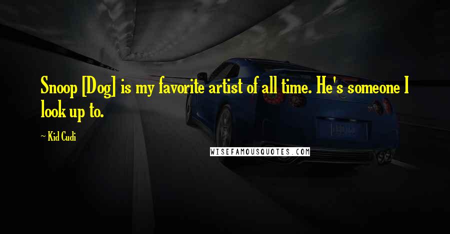 Kid Cudi Quotes: Snoop [Dog] is my favorite artist of all time. He's someone I look up to.