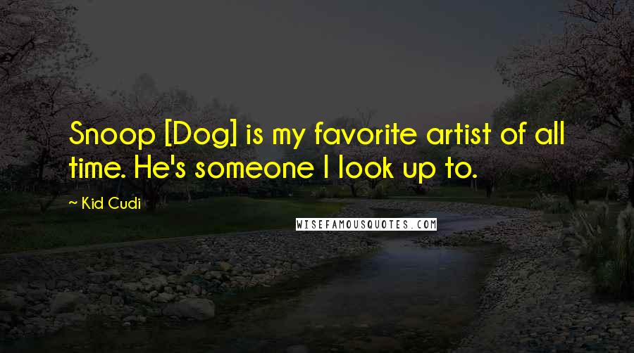Kid Cudi Quotes: Snoop [Dog] is my favorite artist of all time. He's someone I look up to.