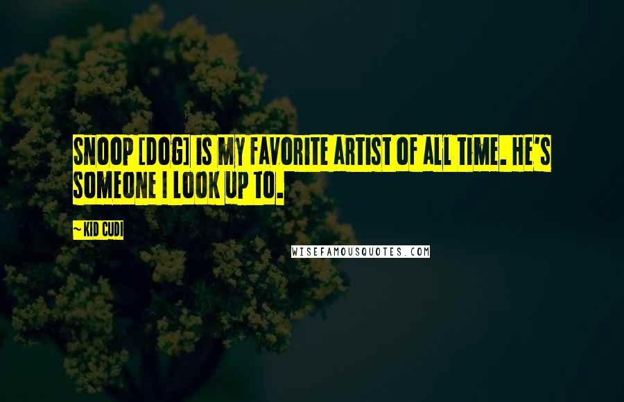 Kid Cudi Quotes: Snoop [Dog] is my favorite artist of all time. He's someone I look up to.