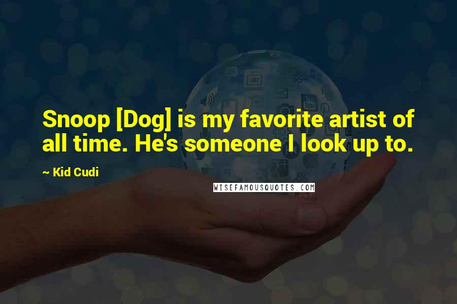 Kid Cudi Quotes: Snoop [Dog] is my favorite artist of all time. He's someone I look up to.