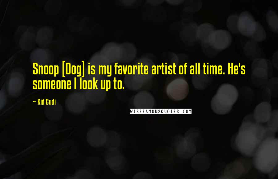 Kid Cudi Quotes: Snoop [Dog] is my favorite artist of all time. He's someone I look up to.