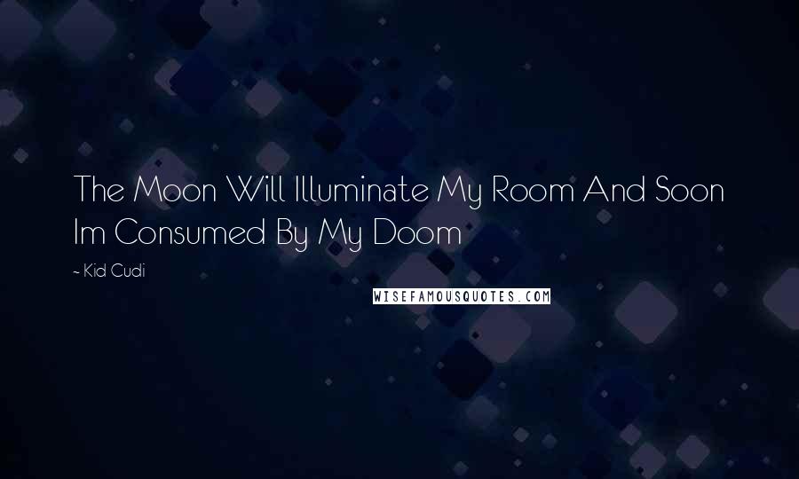 Kid Cudi Quotes: The Moon Will Illuminate My Room And Soon Im Consumed By My Doom