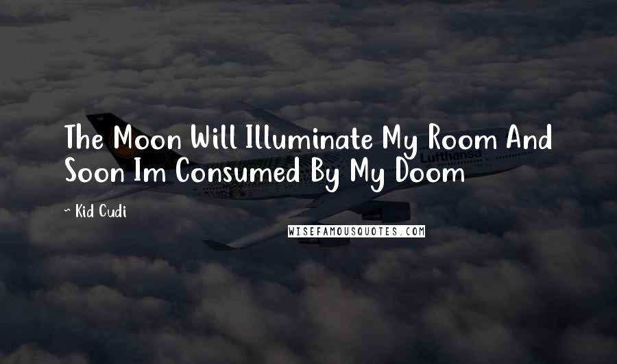 Kid Cudi Quotes: The Moon Will Illuminate My Room And Soon Im Consumed By My Doom