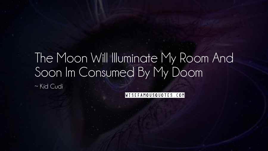 Kid Cudi Quotes: The Moon Will Illuminate My Room And Soon Im Consumed By My Doom