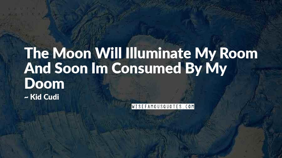 Kid Cudi Quotes: The Moon Will Illuminate My Room And Soon Im Consumed By My Doom