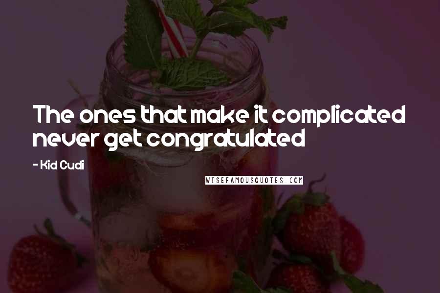 Kid Cudi Quotes: The ones that make it complicated never get congratulated