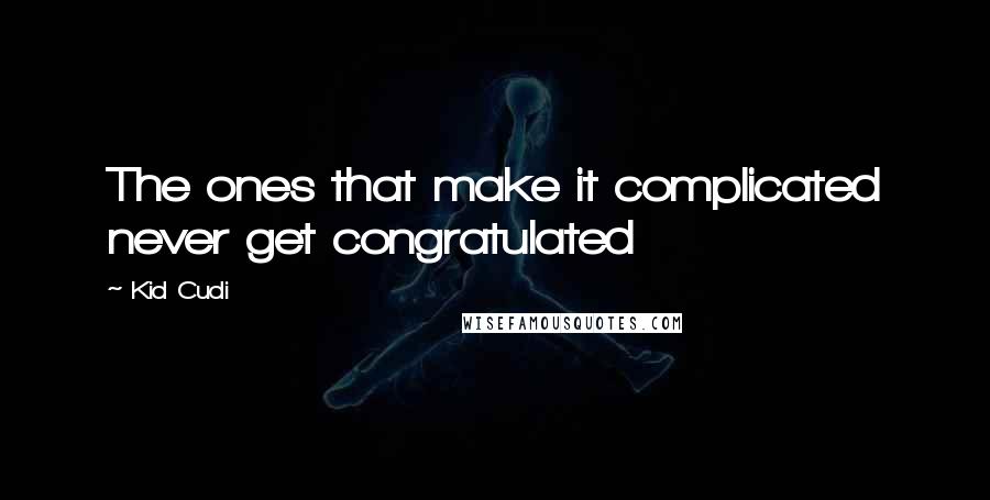 Kid Cudi Quotes: The ones that make it complicated never get congratulated