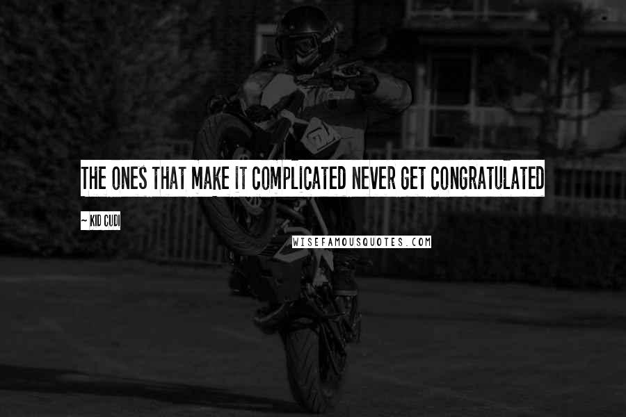 Kid Cudi Quotes: The ones that make it complicated never get congratulated