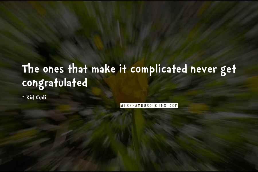 Kid Cudi Quotes: The ones that make it complicated never get congratulated