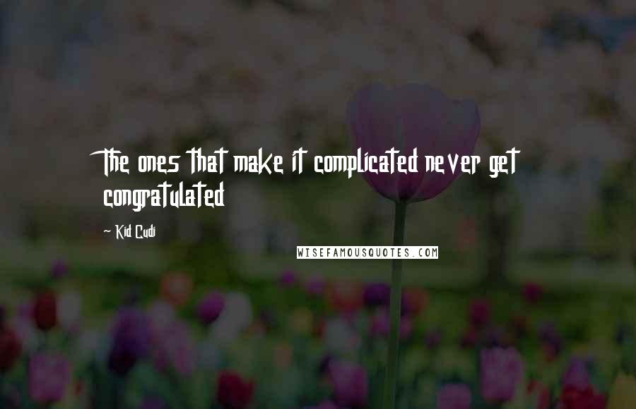 Kid Cudi Quotes: The ones that make it complicated never get congratulated