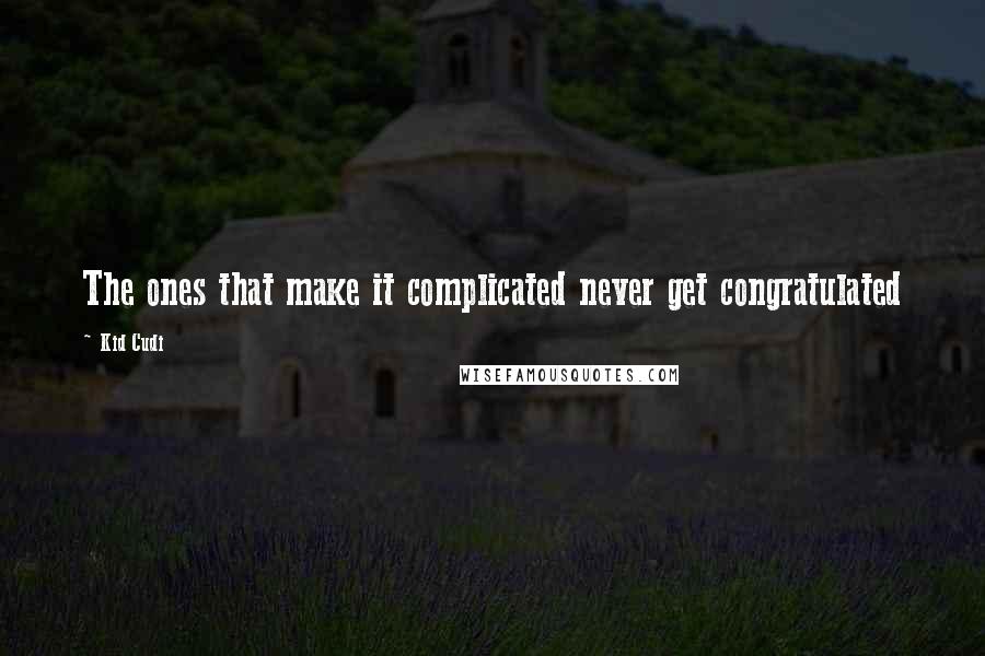 Kid Cudi Quotes: The ones that make it complicated never get congratulated