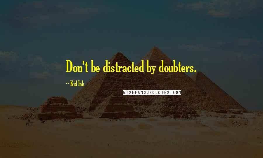 Kid Ink Quotes: Don't be distracted by doubters.