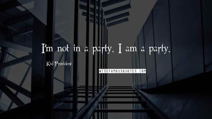 Kid President Quotes: I'm not in a party. I am a party.