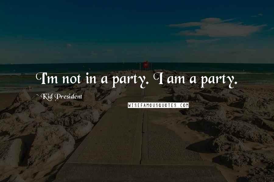 Kid President Quotes: I'm not in a party. I am a party.