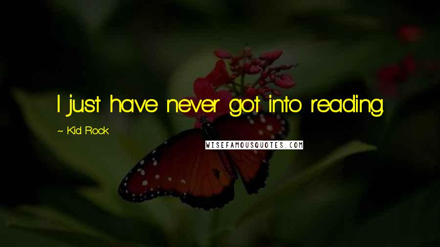 Kid Rock Quotes: I just have never got into reading.