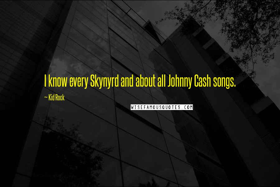 Kid Rock Quotes: I know every Skynyrd and about all Johnny Cash songs.