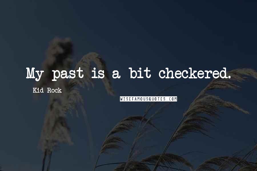 Kid Rock Quotes: My past is a bit checkered.