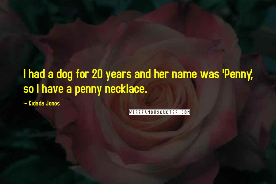 Kidada Jones Quotes: I had a dog for 20 years and her name was 'Penny,' so I have a penny necklace.