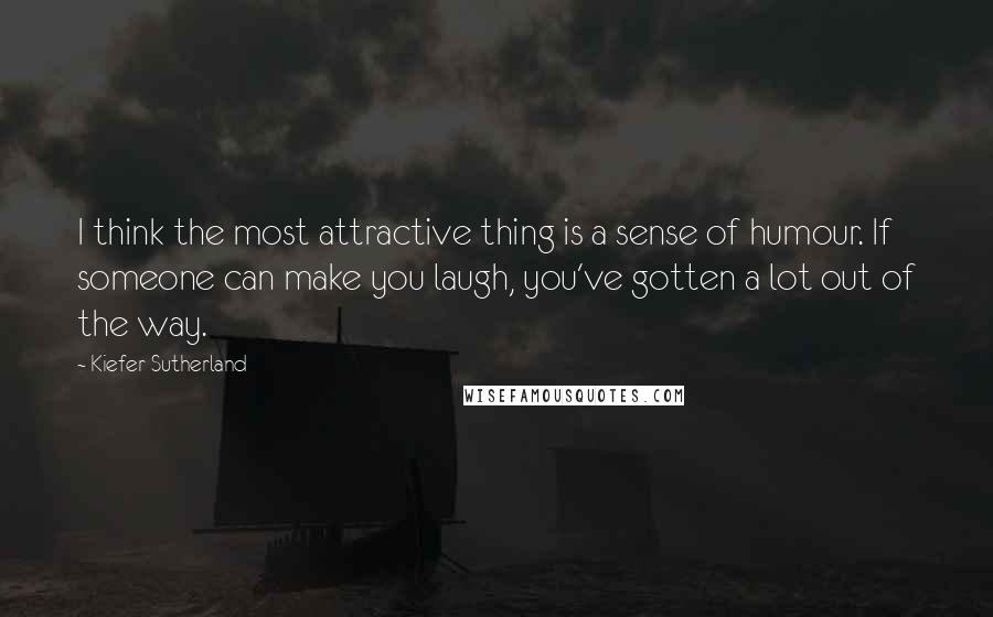 Kiefer Sutherland Quotes: I think the most attractive thing is a sense of humour. If someone can make you laugh, you've gotten a lot out of the way.