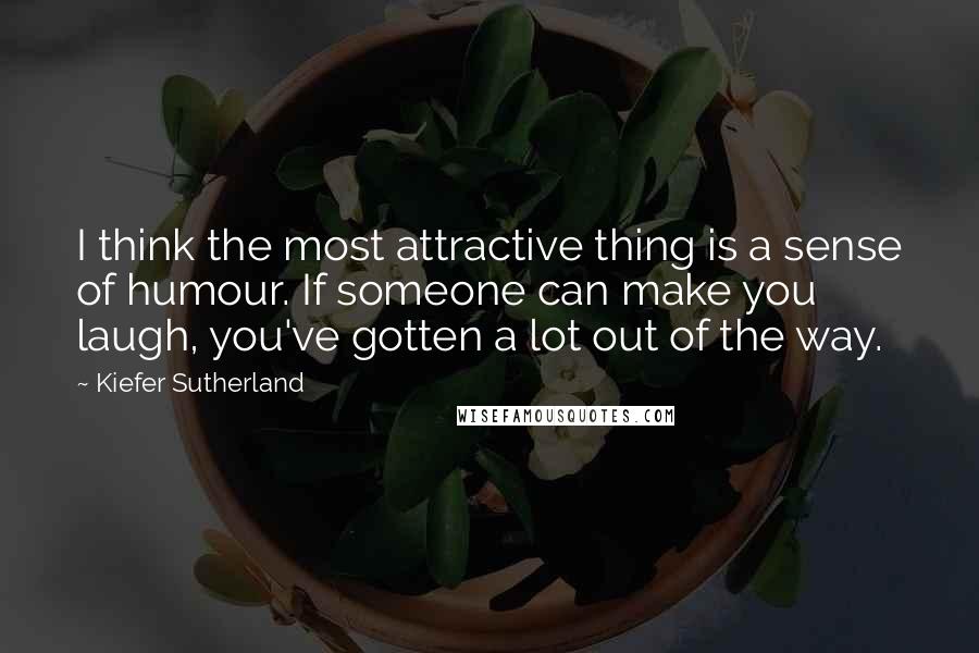 Kiefer Sutherland Quotes: I think the most attractive thing is a sense of humour. If someone can make you laugh, you've gotten a lot out of the way.