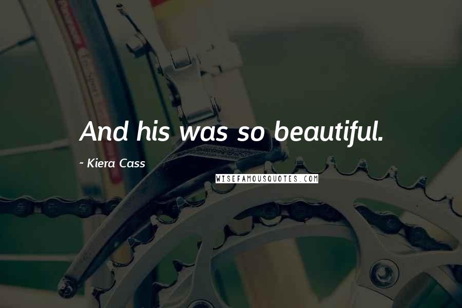 Kiera Cass Quotes: And his was so beautiful.