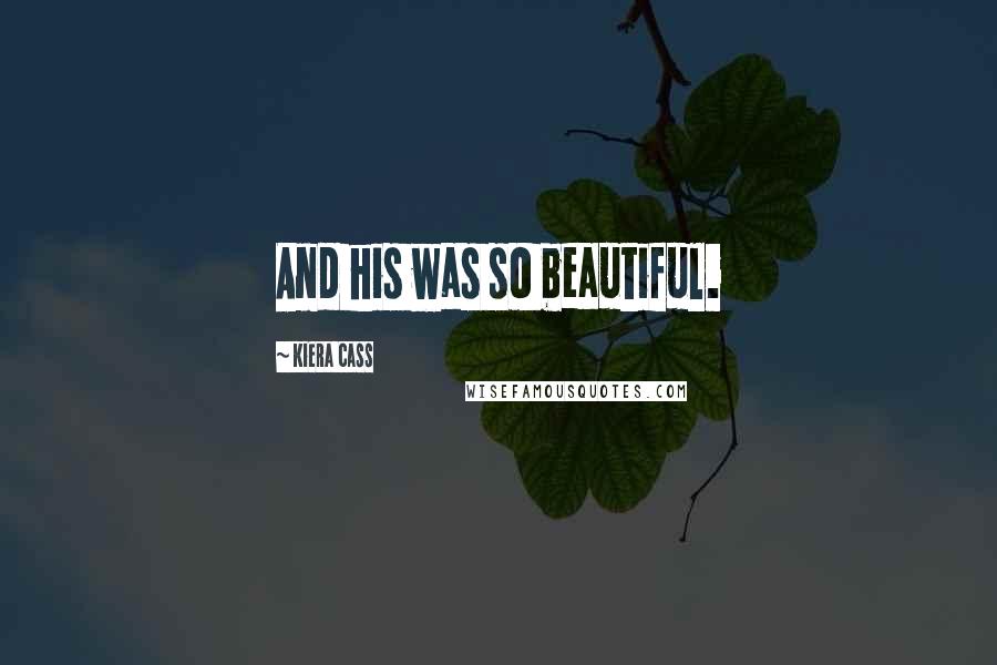 Kiera Cass Quotes: And his was so beautiful.