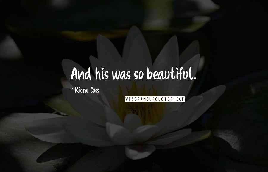 Kiera Cass Quotes: And his was so beautiful.